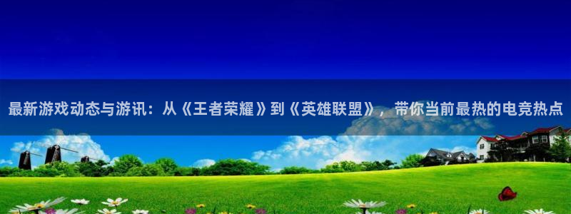 杜邦娱乐app下载|下载地址：最新游戏动态与游讯：从《王者荣