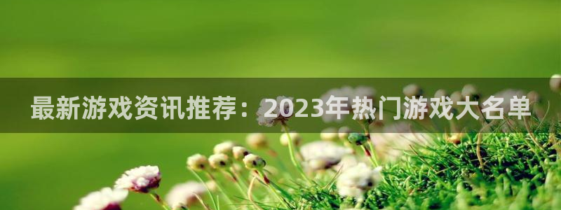 杜邦娱乐app下载|下载地址：最新游戏资讯推荐：2023年热
