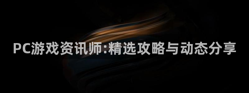 杜邦娱乐网页版地址：PC游戏资讯师:精选攻略与动态分享